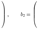 $ \left.\rule{0pt}{6ex}\right),\qquad b_2=\left(\rule{0pt}{6ex}\right.$