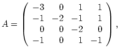 $\displaystyle A=\left(\begin{array}{rrrr}
-3 & 0 & 1 & 1 \\
-1 & -2 & -1 & 1 \\
0 & 0 & -2 & 0 \\
-1 & 0 & 1 & -1
\end{array}\right),
$