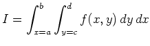 $\displaystyle I=\int_{x=a}^{b}\int_{y=c}^{d} f(x,y)\, dy \, dx
$