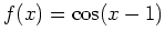 $ f(x)=\cos(x-1)$