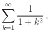 $\displaystyle \sum_{k=1}^{\infty} \frac{1}{{1 +k^2}}\,.
$