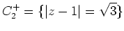 $\displaystyle C_2^+=\{\vert z-1\vert=\sqrt{3}\}$