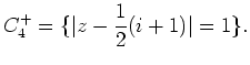 $\displaystyle C_4^+=\{\vert z-\frac{1}{2}(i+1)\vert=1\}.$