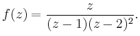 $\displaystyle f(z)=\frac{z}{(z-1)(z-2)^2}.
$