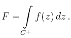 $ F= \displaystyle\int\limits_{C^+}f(z) \, dz \,.$