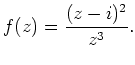 $\displaystyle f(z)=\frac{(z-i)^2}{z^3}.
$