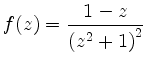 $\displaystyle f(z)=\frac{1-z}{\left(z^2+1\right)^2}$