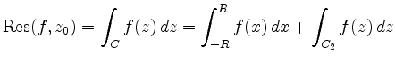 $ \displaystyle\operatorname{Res}(f,z_0)=\int_Cf(z)\,dz=\int_{-R}^Rf(x)\,dx+\int_{C_2}f(z)\,dz$