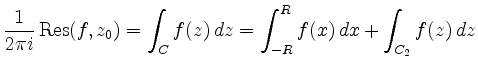 $ \displaystyle\frac{1}{2\pi i}\operatorname{Res}(f,z_0)=\int_Cf(z)\,dz=\int_{-R}^Rf(x)\,dx+\int_{C_2}f(z)\,dz$