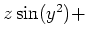 $ z\sin(y^2)+$