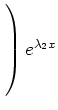 $ \left.\rule{0cm}{6ex}\right)e^{\lambda_2x}$