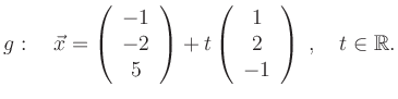 $\displaystyle g: \quad \vec{x}=\left(\begin{array}{c} -1 \\ -2 \\ 5 \end{array}...
...left(\begin{array}{c} 1 \\ 2 \\ -1 \end{array}\right)\; ,\quad t\in\mathbb{R}.
$
