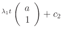 $ ^{\lambda_1 t}\left(\begin{array}{c} a \\ 1 \end{array}\right)+
c_{2}$