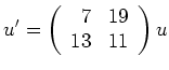 $ {\displaystyle{u'=\left(\begin{array}{rr} 7 & 19 \\ 13 &
11\end{array}\right)u}}$
