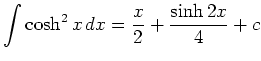 $ \displaystyle{\int \cosh^2 x\,dx =\frac{x}{2}+\frac{\sinh 2x}{4}+c}$
