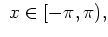 $\displaystyle \ x\in [-\pi, \pi),$
