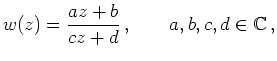 $\displaystyle w(z)=\frac{az+b}{cz+d}\,, \qquad a,b,c,d\in\mathbb{C}\,,$