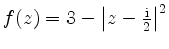 $ f(z)=3-\left\vert z-\frac{\rm {i}}{2}\right\vert^2$