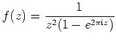 $ f(z)=\displaystyle \frac{1}{{ z^2( 1-{e}^{2 \pi
\textrm{i}z})}}$