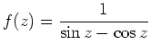 $ f(z)=\displaystyle \frac{ 1}{{ \sin z -
\cos z}}$