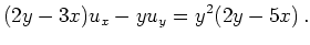$\displaystyle (2y-3x)u_{x}-yu_{y}=y^{2}(2y-5x)\,.$