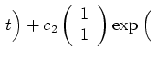 $ \displaystyle{\,t\Big)+
c_{2}\left(\begin{array}{c} 1\\ 1
\end{array}\right)\exp\Big(\,}$