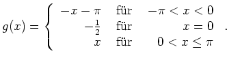 $\displaystyle g(x)=\left\{
\begin{array}{rcr}
-x-\pi & \text{ f''ur } & -\pi < ...
...{ f''ur } & x = 0\\
x & \text{ f''ur } & 0 < x \leq \pi
\end{array}\right.\,.
$