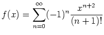 $ \displaystyle{f(x)=\sum\limits_{n=0}^{\infty}(-1)^{n}\frac{x^{n+2}}{(n+1)!}}$