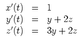 $\displaystyle \begin{array}{rcl}
x'(t) & = & 1\\
y'(t) & = & y+2z\\
z'(t) & = & 3y+2z
\end{array}$