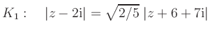 $\displaystyle K_{1}:\quad \vert z-2\mathrm{i}\vert=\sqrt{2/5}\;\vert z+6+7\mathrm{i}\vert
$