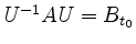 $ U^{-1}AU=B_{t_{0}}$