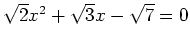 $ \sqrt{2}x^2+\sqrt{3}x-\sqrt{7} = 0$