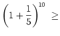 $ {\displaystyle{\left(1+\frac{1}{5} \right)^{\!10} \ \geq}}$