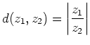 $ d(z_1, z_2)={\displaystyle{\left\vert\frac{z_1}{z_2}\right\vert}}$