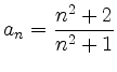 $ {\displaystyle{a_n = \frac{n^2+2}{n^2+1}}}$