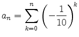 $ {\displaystyle{a_n = \sum_{k=0}^n \left(-\frac{1}{10}\right)^{\!k}}}$