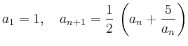 $ {\displaystyle{a_1 = 1,\quad
a_{n+1}=\frac{1}{2}\,\left(a_n+\frac{5}{a_n}\right)}}$