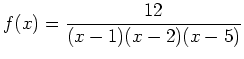$ f(x)={\displaystyle{\frac{12}{(x-1)(x-2)(x-5)}}}$