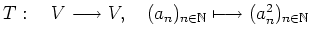 $ T : \quad V\longrightarrow V , \quad (a_n)_{n\in\mathbb{N}}\longmapsto (a^2_n)_{n\in\mathbb{N}}$