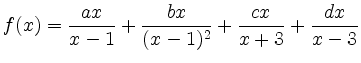 $ {\displaystyle{f(x)=\frac{ax}{x-1}+\frac{bx}{(x-1)^2}+\frac{cx}{x+3}+\frac{dx}{x-3}}}$