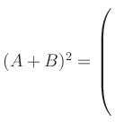 $ (A+B)^2=\left(\rule{0pt}{8ex}\right.$