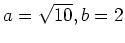 $ a= \sqrt{10},b=2$