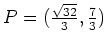 $ P=( \frac{\sqrt{32}}{3}, \frac{7}{3})$