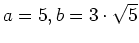 $ a=5,b=3\cdot \sqrt{5}$