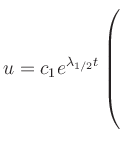 $ u=c_1e^{\lambda_{1/2}t}\left(\rule{0pt}{8ex}\right.$