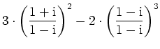 $ \displaystyle 3\cdot\left(\frac{1+\mathrm{i}}{1-\mathrm{i}}\right)^2
-2\cdot\left(\frac{1-\mathrm{i}}{1-\mathrm{i}}\right)^3 $