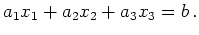 $\displaystyle a_1x_1+a_2x_2+a_3x_3 = b\,.
$