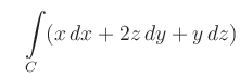 $\displaystyle \quad \int\limits_C (x\,dx+2z\,dy+y\,dz)
$