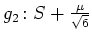 $ g_2 \colon S + \frac{\mu}{\sqrt{6}} $