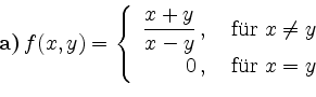 \begin{displaymath}\textbf{ a)}\, f({x},y)=\left\{
\begin{array}{rr}
\dfrac{{x}+...
... }{x}\neq y\\
0\,, & \textrm{ fr } {x} = y
\end{array}\right.\end{displaymath}